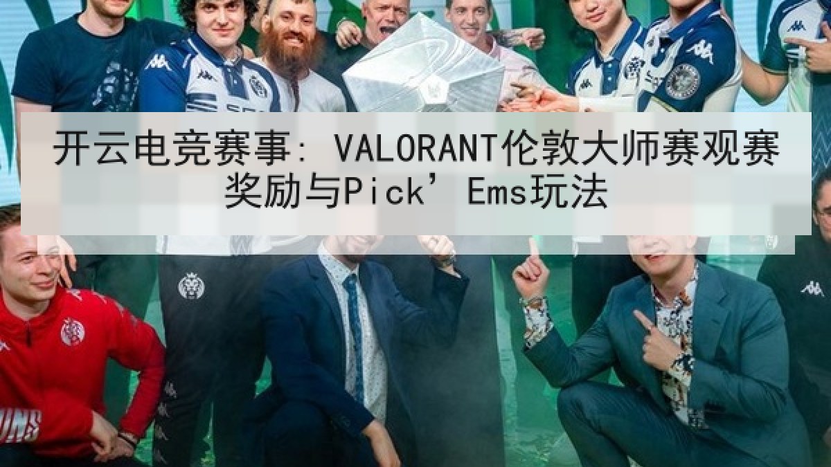 开云电竞赛事: VALORANT伦敦大师赛观赛奖励与Pick’Ems玩法